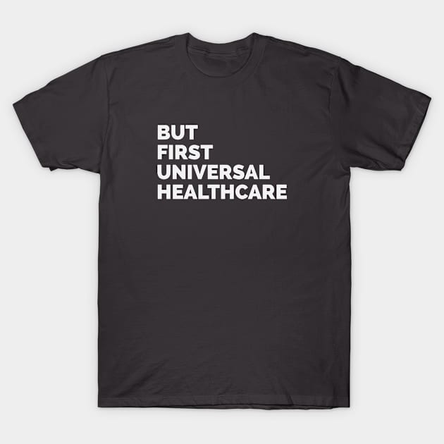 But First Universal Healthcare T-Shirt by politictees